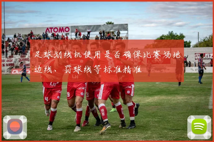 足球划线机使用是否确保比赛场地边线、罚球线等标准精准