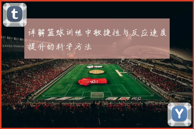 详解篮球训练中敏捷性与反应速度提升的科学方法