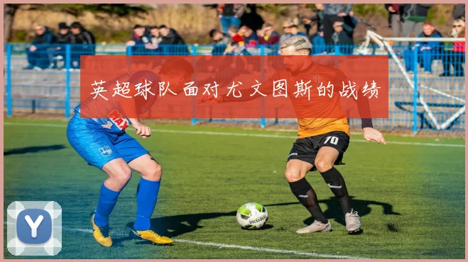 英超球队面对尤文图斯的战绩
